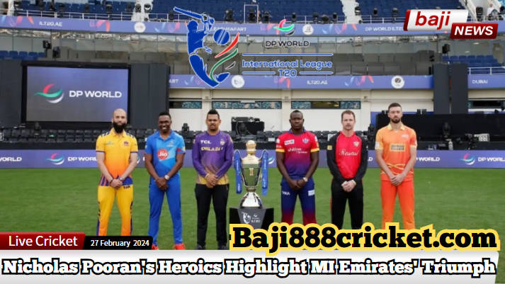 2024 International League T20(ILT20) - Nicholas Pooran's Heroics Highlight MI Emirates' Triumph